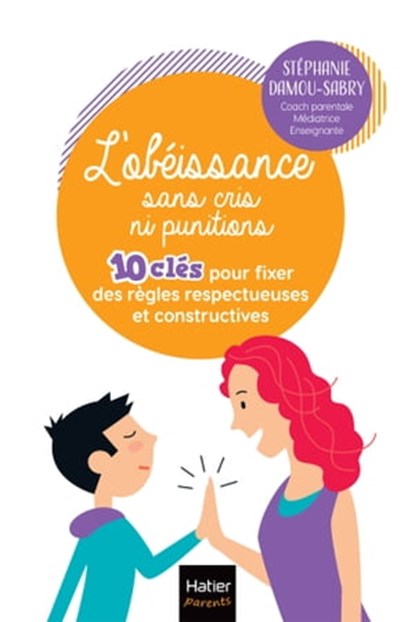 L'obéissance sans cris ni punitions - 10 clés pour fixer des règles respectueuses et constructives, Stéphanie Damou-Sabry - Ebook - 9782401096219