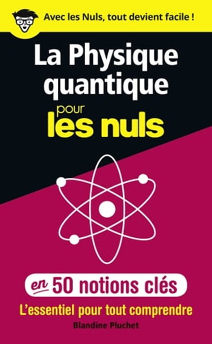 La physique quantique pour les Nuls en 50 notions clés - L'essentiel pour tout comprendre, Blandine Pluchet - Ebook - 9782412042472