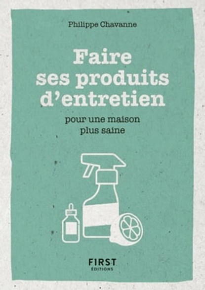 Petit livre de - Faire ses produits d'entretien pour une maison plus saine, Philippe Chavanne - Ebook - 9782412050200