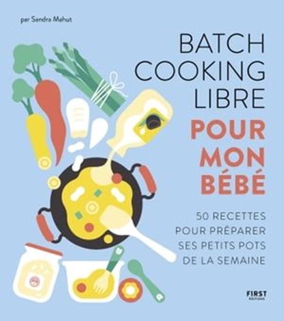 Batch cooking libre pour mon bébé - 50 recettes pour composer soi-même sa semaine à l'avance., Sandra Mahut - Ebook - 9782412080283
