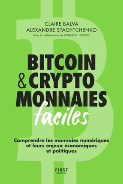 Bitcoin & cryptomonnaies faciles - Comprendre les monnaies numériques et leurs enjeux économiques et politiques, Claire Balva ; Alexandre Stachtchenko ; Gwendal Fossois - Ebook - 9782412085219