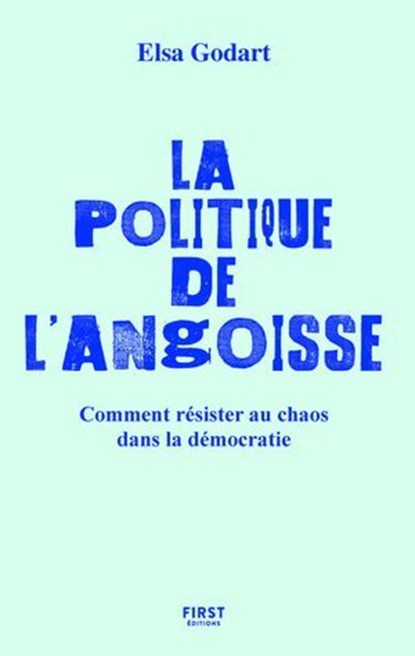 La politique de l'angoisse - Comment résister au chaos dans la démocratie, Elsa Godart - Ebook - 9782412105290