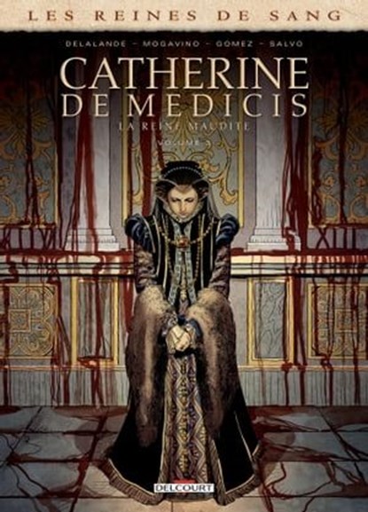 Les Reines de sang - Catherine de Médicis, la Reine maudite T03, Simona Mogavino ; Arnaud Delalande ; Carlos Gómez - Ebook - 9782413029212