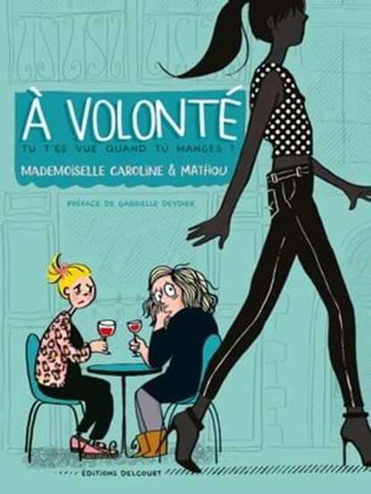 À volonté - Tu t'es vue quand tu manges ?, Mademoiselle Caroline ; Mathou - Ebook - 9782413032649