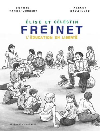 Freinet, l'éducation en liberté, Sophie Tardy-Joubert ; Aleksi Cavaillez - Ebook - 9782413052654