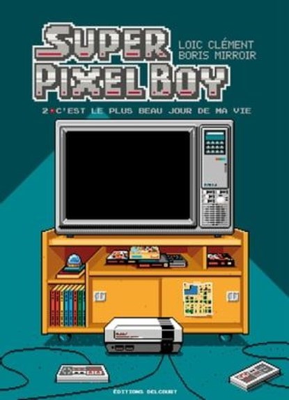 Super Pixel Boy T02 - C'est le plus beau jour de ma vie !, Loïc Clément ; Boris Mirroir - Ebook - 9782413057956