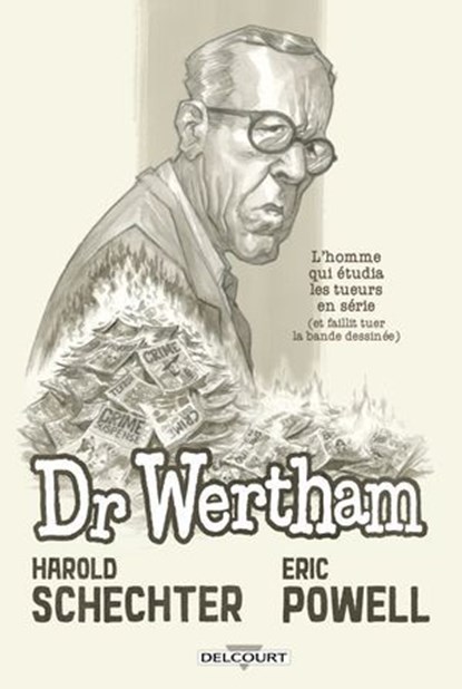 Docteur Wertham - L'homme qui étudia les tueurs en série et faillit tuer l'industrie de la BD, Harold Schechter ; Eric Powell - Ebook - 9782413069997