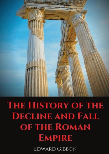 The History of the Decline and Fall of the Roman Empire, Edward Gibbon - Paperback - 9782491251826