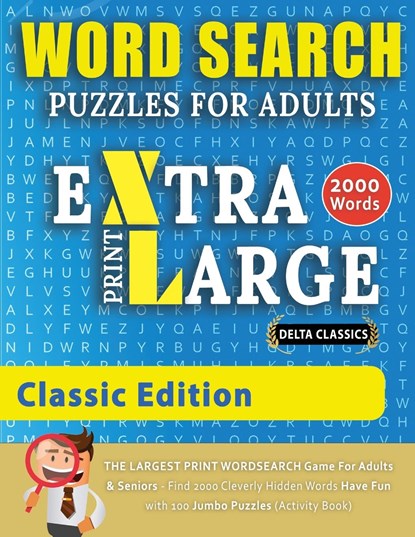 WORD SEARCH PUZZLES EXTRA LARGE PRINT FOR ADULTS - CLASSIC EDITION - Delta Classics - The LARGEST PRINT WordSearch Game for Adults And Seniors - Find 2000 Cleverly Hidden Words - Have Fun with 100 Jumbo Puzzles (Activity Book), Delta Classics - Paperback - 9782491792060