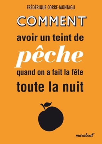 Comment avoir un teint de pêche quand on a fait la fête toute la nuit, Frédérique Corre Montagu - Ebook - 9782501088398