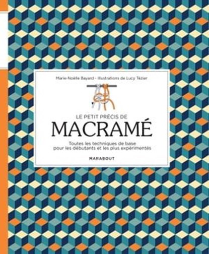 Le petit précis de macramé, Marie-Noëlle Bayard ; Lucy Tézier - Ebook - 9782501143066