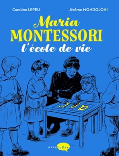 Maria Montessori, l'école de vie, Caroline Lepeu ; Jérôme Mondoloni - Ebook - 9782501165792