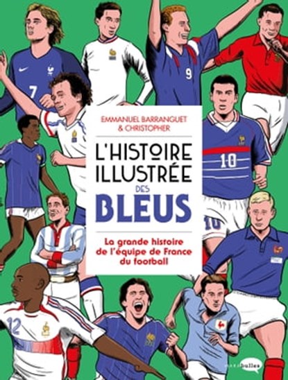 L'Histoire illustrée des bleus - La Grande histoire de l'équipe de France du football, Emmanuel Barranguet - Ebook - 9782501165839