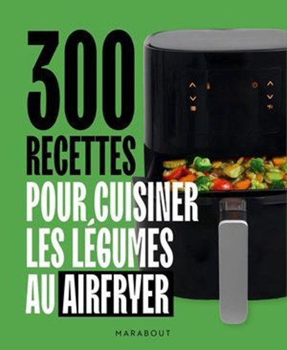 300 recettes pour cuisiner les légumes au Airfryer, Collectif auteurs - Ebook - 9782501201766