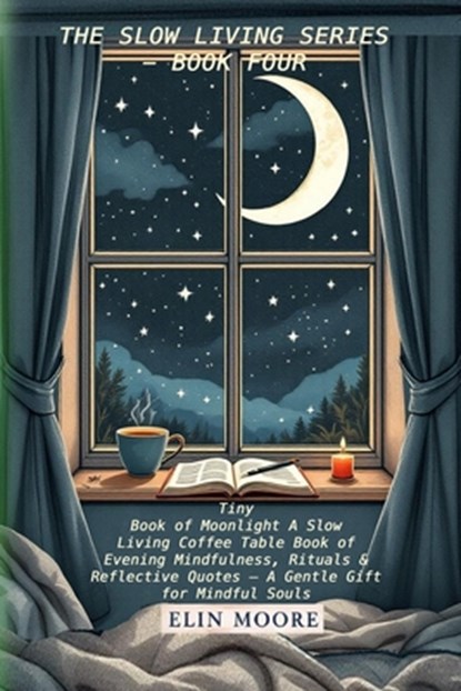 Tiny Book of Moonlight A Slow Living Coffee Table Book of Evening Mindfulness, Rituals & Reflective Quotes - A Gentle Gift for Mindful Souls: A small, Erin Moore - Paperback - 9782502352610