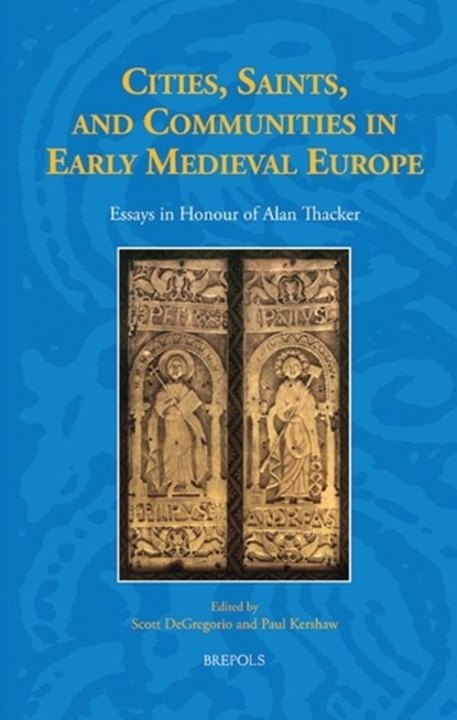 Cities, Saints, and Communities in Early Medieval Europe: Essays in Honour of Alan Thacker, Scott DeGregorio - Gebonden - 9782503565040