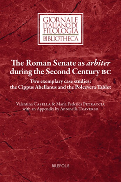 The Roman Senate as Arbiter During the Second Century BC: Two Exemplary Case Studies: The Cippus Abellanus and the Polcevera Tablet, V. Casella - Paperback - 9782503586885