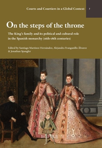 On the Steps of the Throne: The King's Family and Its Political and Cultural Role in the Spanish Monarchy (16th-18th Centuries), Santiago Martinez Hernandez - Gebonden - 9782503602806