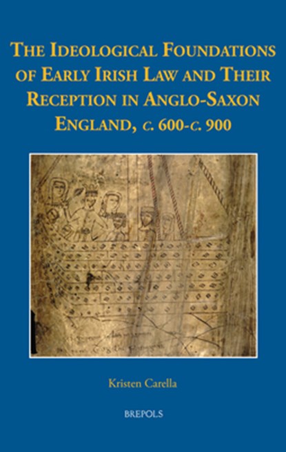 The Ideological Foundations of Early Irish Law and Their Reception in Anglo-Saxon England, C. 600-C. 900, Kristen Carella - Gebonden - 9782503607313