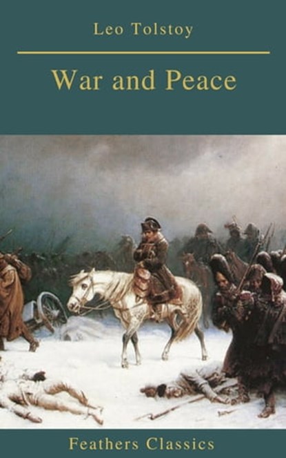 War and Peace (Complete Version With Active TOC) (Feathers Classics), Leo Tolstoy ; Feathers Classics - Ebook - 9782700105131