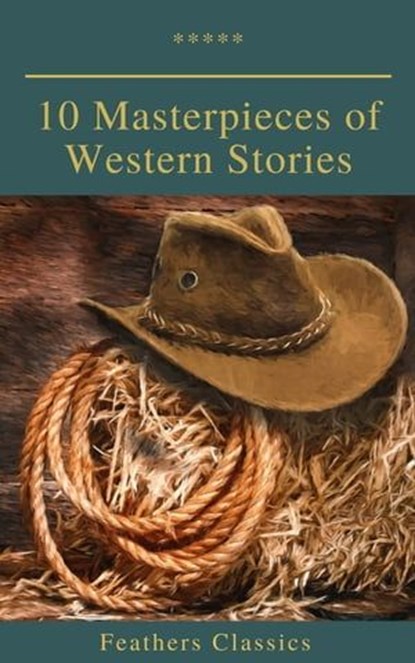 10 Masterpieces of Western Stories (Feathers Classics), Andy Adams ; Frederic Homer Balch ; B.M. Bower ; Dane Coolidge ; James Fenimore Cooper ; Bret Harte ; Washington Irving ; Samuel Merwin ; Marah Ellis Ryan ; Feathers Classics - Ebook - 9782700105216