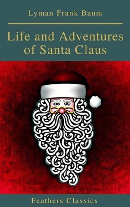 Life and Adventures of Santa Claus (Feathers Classics), Lyman Frank Baum - Ebook - 9782700105261