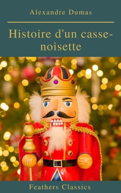 Histoire d'un casse-noisette, Alexandre Dumas ; Feathers Classics - Ebook - 9782700105339