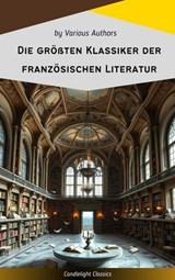 Die größten Klassiker der französischen Literatur - Victor Hugo ; Marcel Proust ; Voltaire ; George Sand ; Emile Zola ; Gustave Flaubert ; Honoré de Balzac ; François Rabelais ; Alexandre Dumas ; Charles Baudelaire ; Stendhal ; Denis Diderot ; Jean Jacques Rousseau ; Marie-Madeleine de La Fayette ; Alphons - 9782700107562