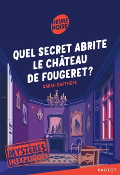 Mystères inexpliqués - Quel secret abrite le château de Fougeret ?, Sarah Barthère - Ebook - 9782700258769