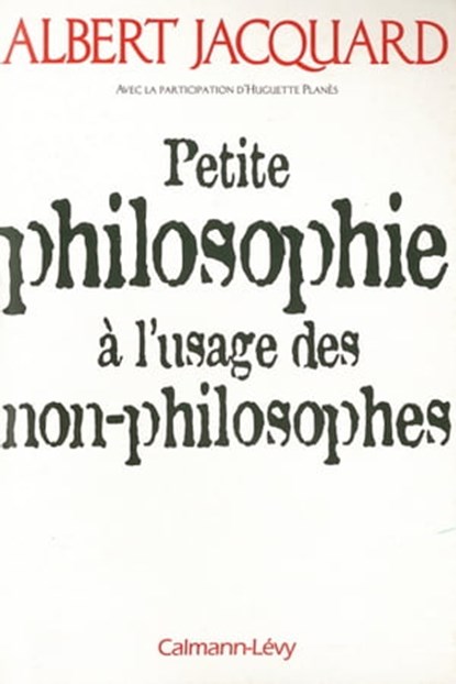Petite philosophie à l'usage des non - philosophes, Albert Jacquard ; Huguette Planès - Ebook - 9782702148105