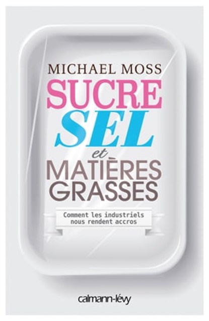 Sucre sel et matières grasses, Michael Moss - Ebook - 9782702154700