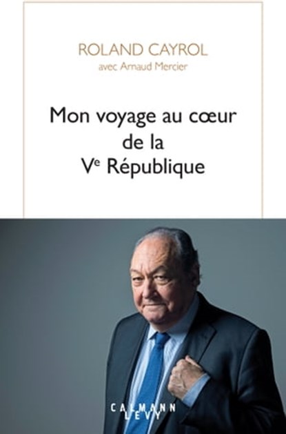 Mon voyage au coeur de la Ve République, Arnaud Mercier ; Roland Cayrol - Ebook - 9782702186473