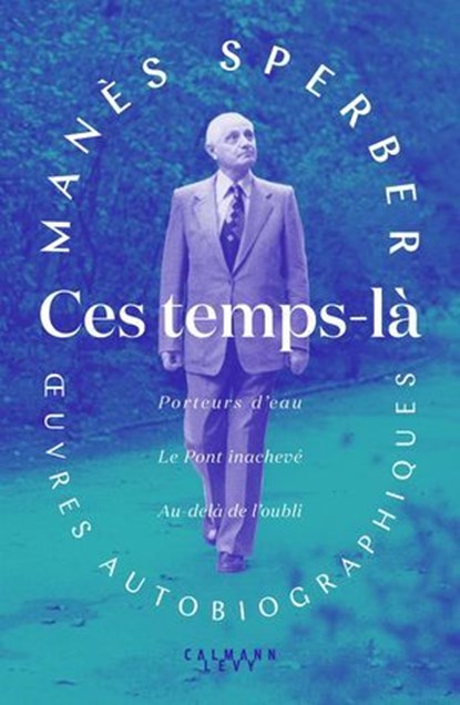 Ces temps-là - OEuvres autobiographiques, Manès Sperber - Ebook - 9782702189504