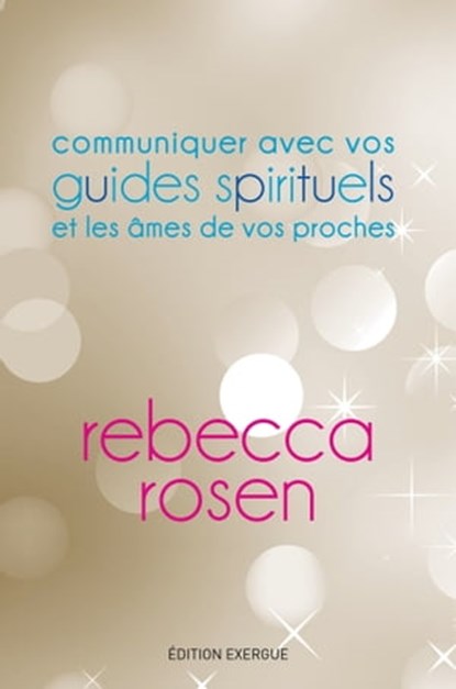 Communiquer avec vos guides spirituels et les âmes de vos proches, Rebecca Rosen - Ebook - 9782702913680