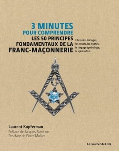 3 minutes pour comprendre les 50 principes fondamentaux de la Franc-maçonnerie - L'histoire, les loges, les rituels, les mythes, le, Laurent Kupferman ; Jacques Ravenne ; Pierre Mollier - Ebook - 9782702915981