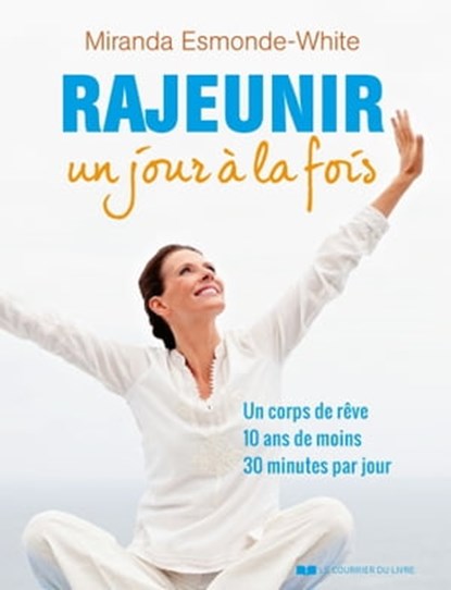 Rajeunir un jour à la fois - Un corps de rêve 10 ans de moins 30 minute par jour, Miranda Esmonde-White - Ebook - 9782702916018