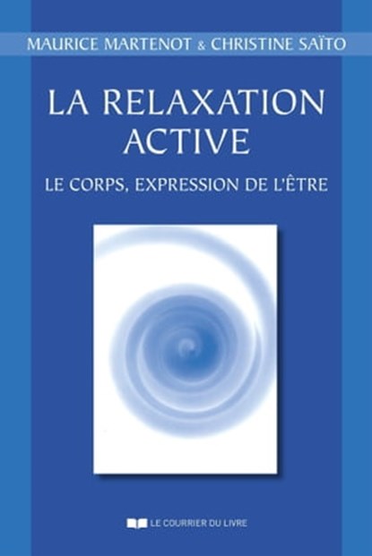 La relaxation active - Le corps, expression de l'être, Maurice Martenot ; Christine Saito - Ebook - 9782702916032