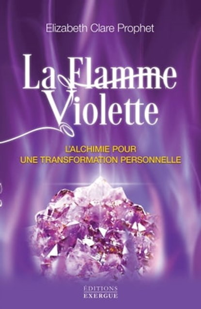 La flamme violette - L'alchimie pour une transformation personnelle, Elizabeth Clare Prophet - Ebook - 9782702916636