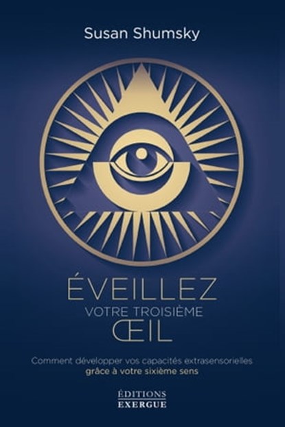 Éveillez votre troisième oeil - Comment développer vos capacités extrasensorielles grâce à votre sixième sens, Susan Shumsky - Ebook - 9782702918654