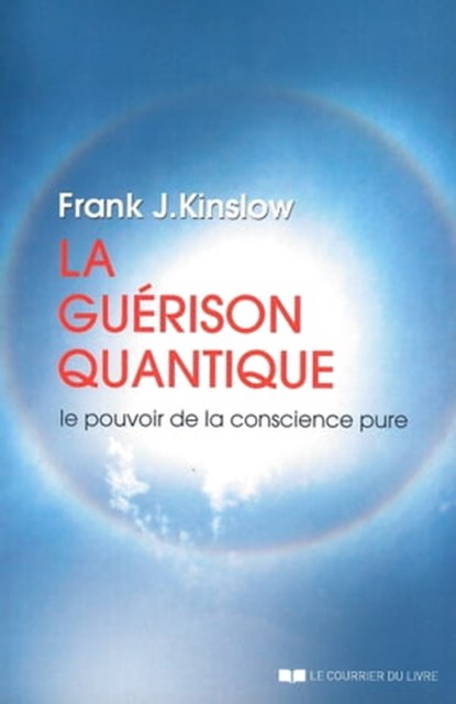 La guérison quantique - Le pouvoir de la conscience pure, Frank J. Kinslow - Ebook - 9782702918944