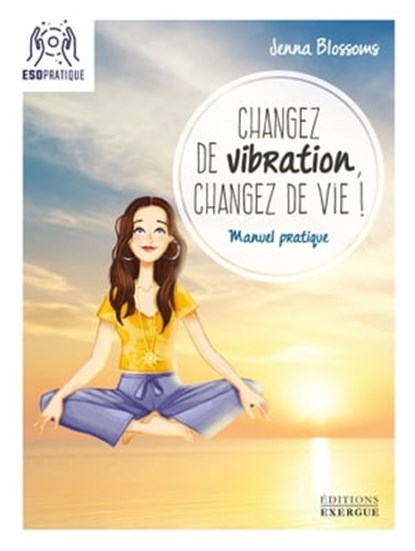 Changez de vibration, changez de vie !, Jenna Blossoms - Ebook - 9782702920237