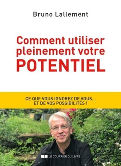 Comment utiliser pleinement votre potentiel, Bruno Lallement - Ebook - 9782702920343