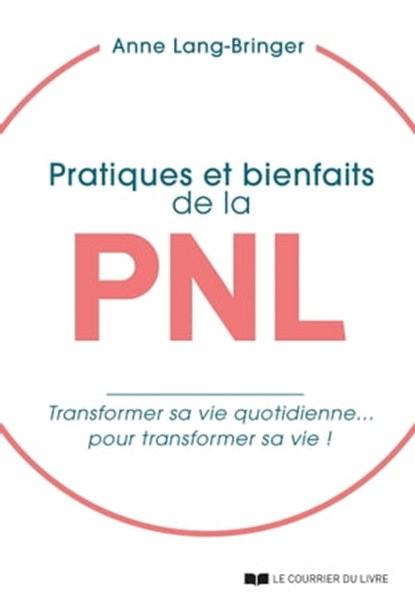 Pratiques et bienfaits de la PNL - Transformer sa vie quotidienne... pour transformer sa vie !, Anne Lang-Bringer - Ebook - 9782702921074