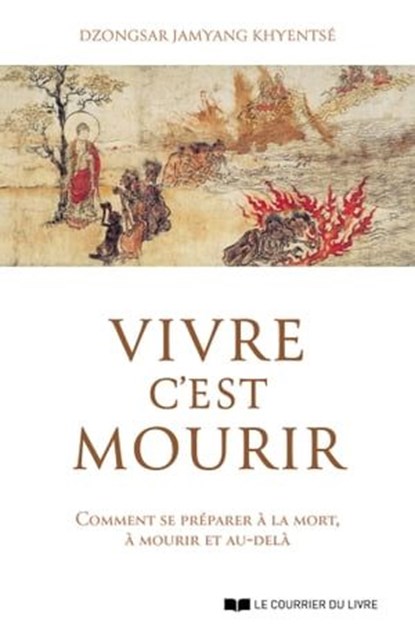 Vivre c'est mourir - Comment se préparer à la mort, à mourir et au-delà, Dzongsar Jamyang Khyentsé - Ebook - 9782702927182