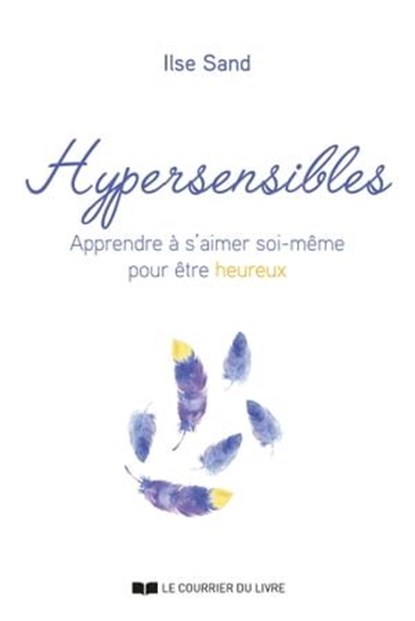 Hypersensibles - Apprendre à s'aimer soi-même pour être heureux, Ilse Sand - Ebook - 9782702927519