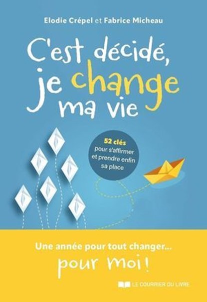 C'est décidé, je change ma vie - 52 clés pour s'affirmer et prendre enfin sa place, Elodie Crépel ; Fabrice Micheau ; Catherine Testa - Ebook - 9782702928394