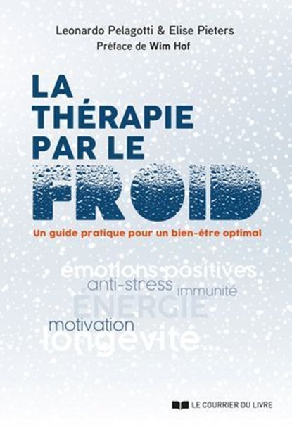 La thérapie par le froid - Un guide pratique pour un bien-être optimal, Leonardo Pelagotti ; Elise Pieters ; Wim Hof - Ebook - 9782702929810