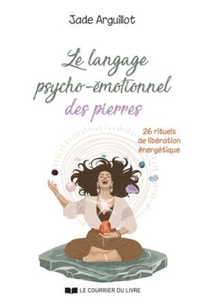 Le langage psycho-émotionnel des pierres - 26 rituels de libération énergétique, Jade Arguillot - Ebook - 9782702929926