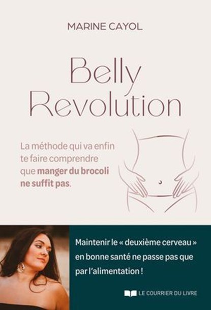 Belly révolution - La méthode qui va enfin te faire comprendre que manger du brocoli ne suffit pas, Marine Cayol - Ebook - 9782702930182
