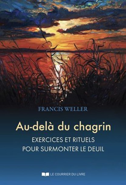 Au-delà du chagrin - Exercices et rituels pour surmonter le manque, la perte ou le deuil, Francis Weller ; Michael Lerner - Ebook - 9782702931196